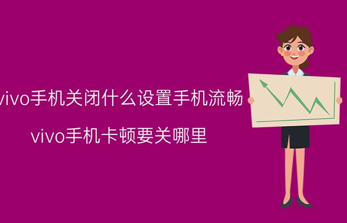 vivo手机关闭什么设置手机流畅 vivo手机卡顿要关哪里？